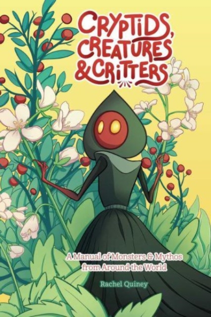 Cryptids, Creatures & Critters: A Manual of Monsters & Mythos from Around the World s/c