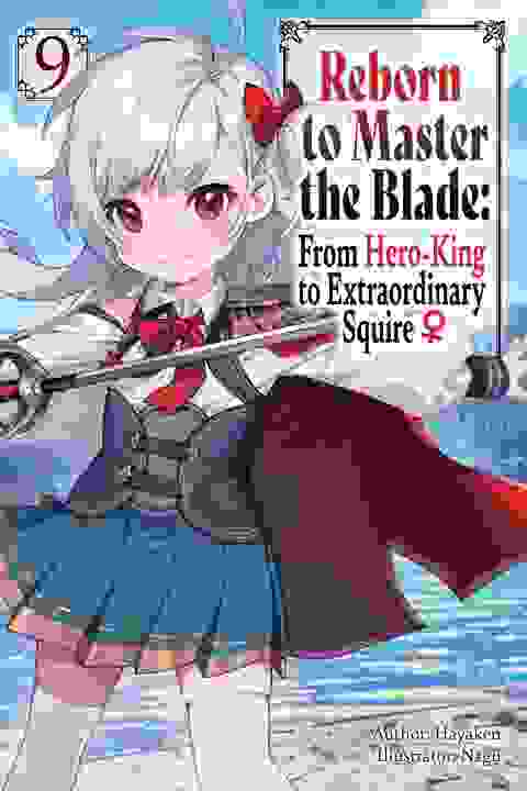 Reborn To Master The Blade: From Hero-King To Extraordinary Squire? vol 9 Light Novel