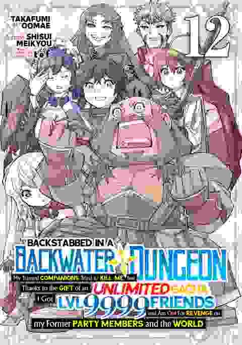 Backstabbed In A Backwater Dungeon: My Party Tried To Kill Me, But Thanks To An Infinite Gacha I Got Lvl 9999 Friends And Am Out For Revenge vol 12
