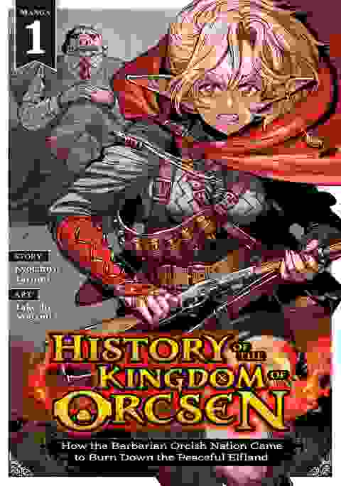 History Of The Kingdom Of Orcsen: How The Barbarian Orcish Nation Came To Burn Down The Peaceful Elfland vol 1