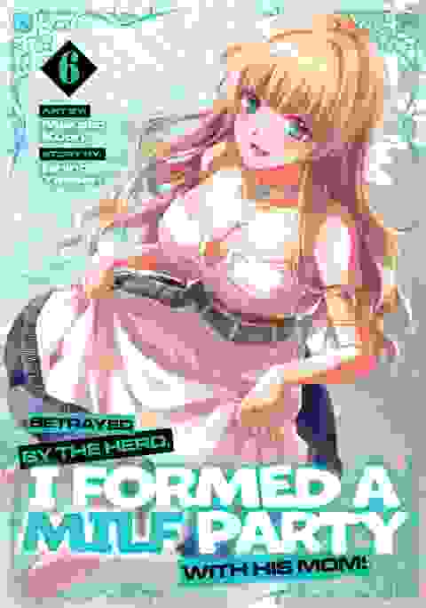 Betrayed By The Hero, I Formed A Milf Party With His Mom! vol 6