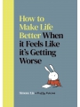 How To Make Life Better When It Feels Like It's Getting Worse h/c