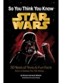 Star Wars So You Think You Know Star Wars vol 50 Years Of Trivia And Fun Facts From A Galaxy Far Far Away