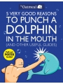 5 Very Good Reasons To Punch A Dolphin In The Mouth s/c